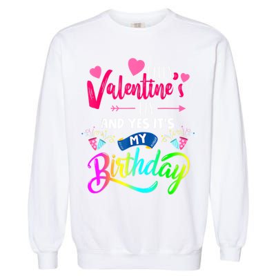 Happy ValentineS Day And Yes ItS My Birthday Funny Prese Garment-Dyed Sweatshirt