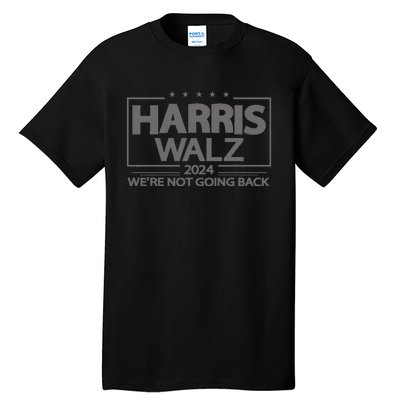 Harris Walz 2024 WeRe Not Going Back Kamala Harris Vp Walz Tall T-Shirt