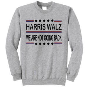 Harris Walz 2024 We Are Not Going Back Kamala Harris Tall Sweatshirt