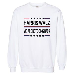 Harris Walz 2024 We Are Not Going Back Kamala Harris Garment-Dyed Sweatshirt