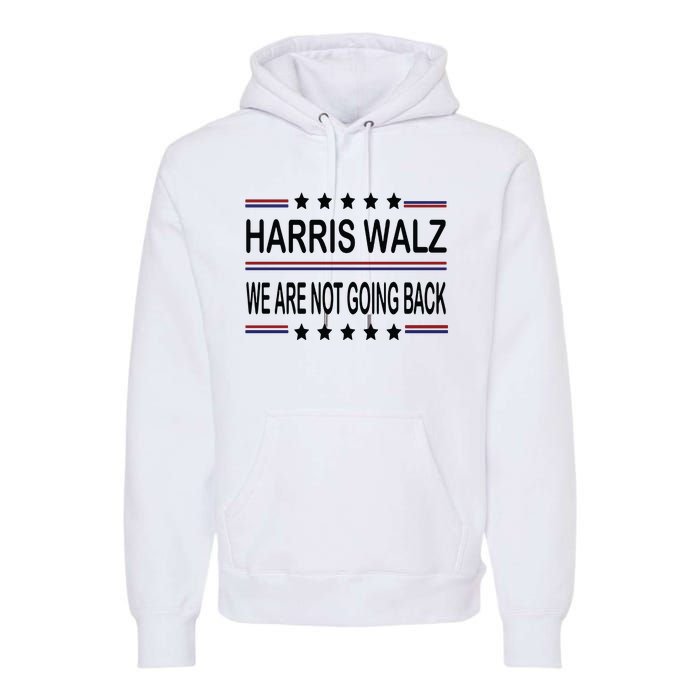 Harris Walz 2024 We Are Not Going Back Kamala Harris Premium Hoodie