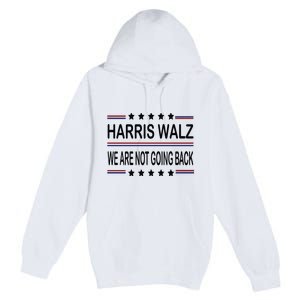 Harris Walz 2024 We Are Not Going Back Kamala Harris Premium Pullover Hoodie