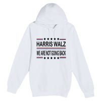 Harris Walz 2024 We Are Not Going Back Kamala Harris Premium Pullover Hoodie