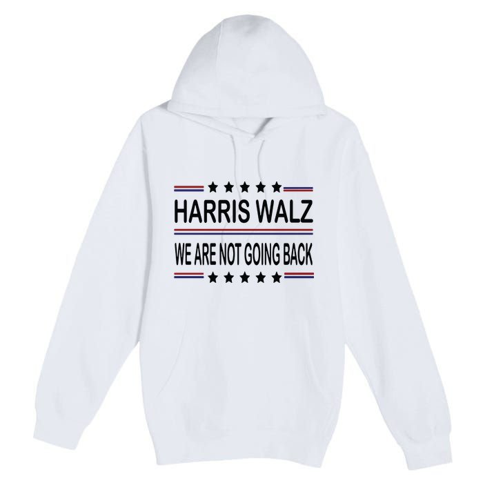 Harris Walz 2024 We Are Not Going Back Kamala Harris Premium Pullover Hoodie