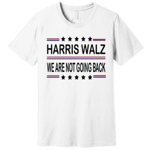 Harris Walz 2024 We Are Not Going Back Kamala Harris Premium T-Shirt