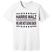 Harris Walz 2024 We Are Not Going Back Kamala Harris Premium T-Shirt