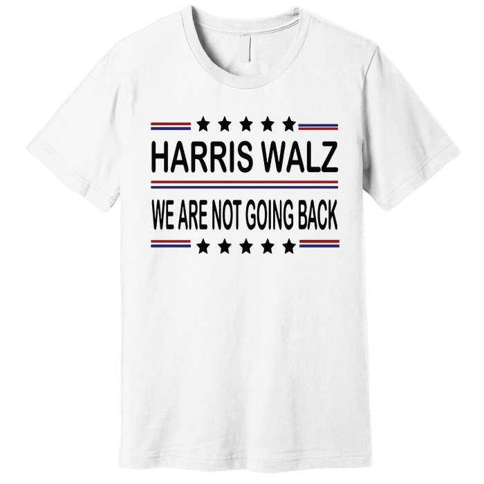 Harris Walz 2024 We Are Not Going Back Kamala Harris Premium T-Shirt