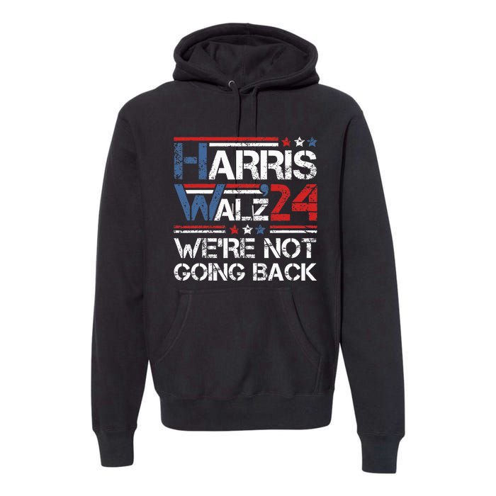 Harris Walz 2024 We Are Not Going Back Kamala Harris 2024 Premium Hoodie