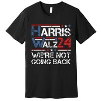 Harris Walz 2024 We Are Not Going Back Kamala Harris 2024 Premium T-Shirt