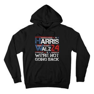 Harris Walz 2024 We Are Not Going Back Kamala Harris 2024 Tall Hoodie