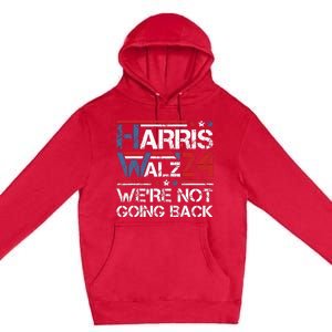 Harris Walz 2024 We Are Not Going Back Kamala Harris 2024 Premium Pullover Hoodie