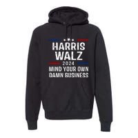 Harris Walz 2024 Mind Your Own Damn Business Premium Hoodie