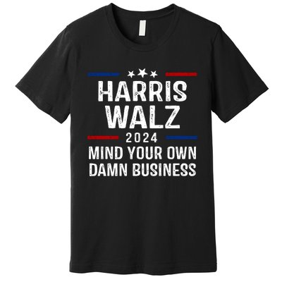 Harris Walz 2024 Mind Your Own Damn Business Premium T-Shirt