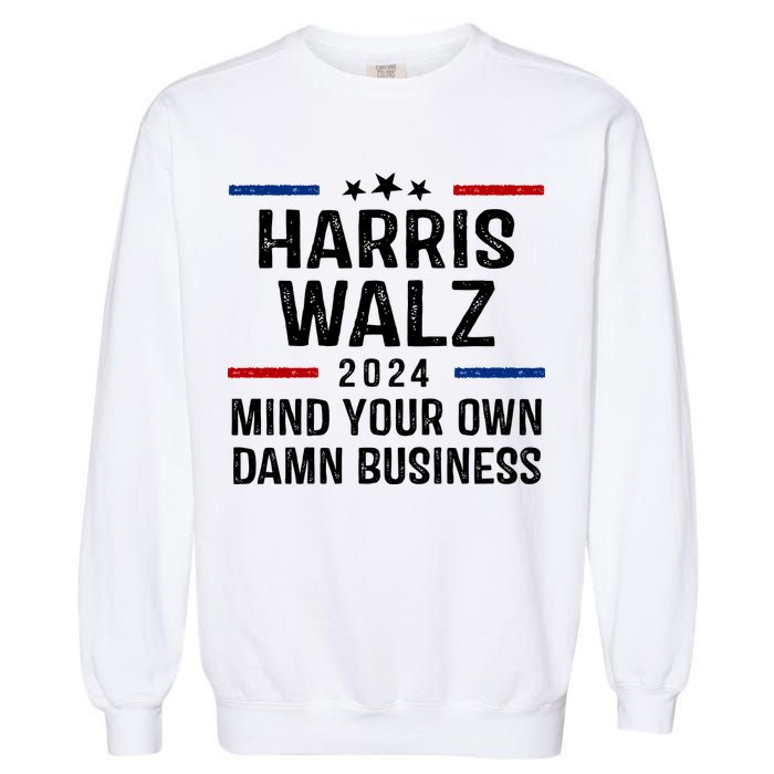Harris Walz 2024 Mind Your Own Damn Business Garment-Dyed Sweatshirt