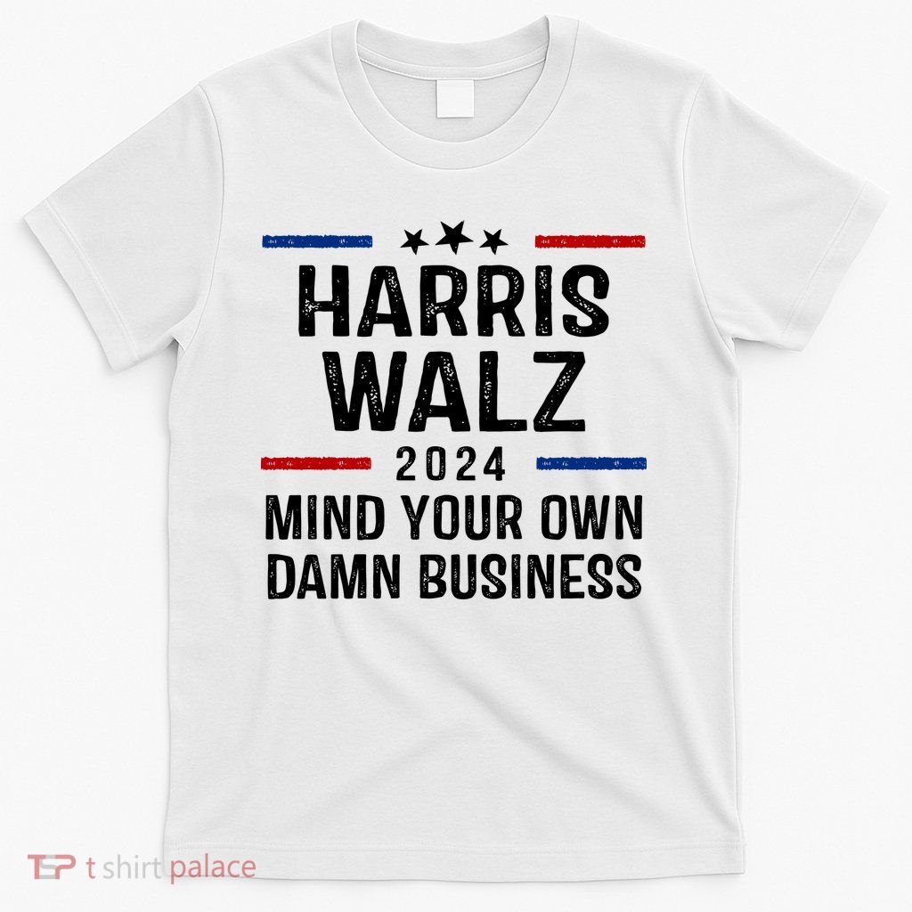 Harris Walz 2024 Mind Your Own Damn Business T-Shirt