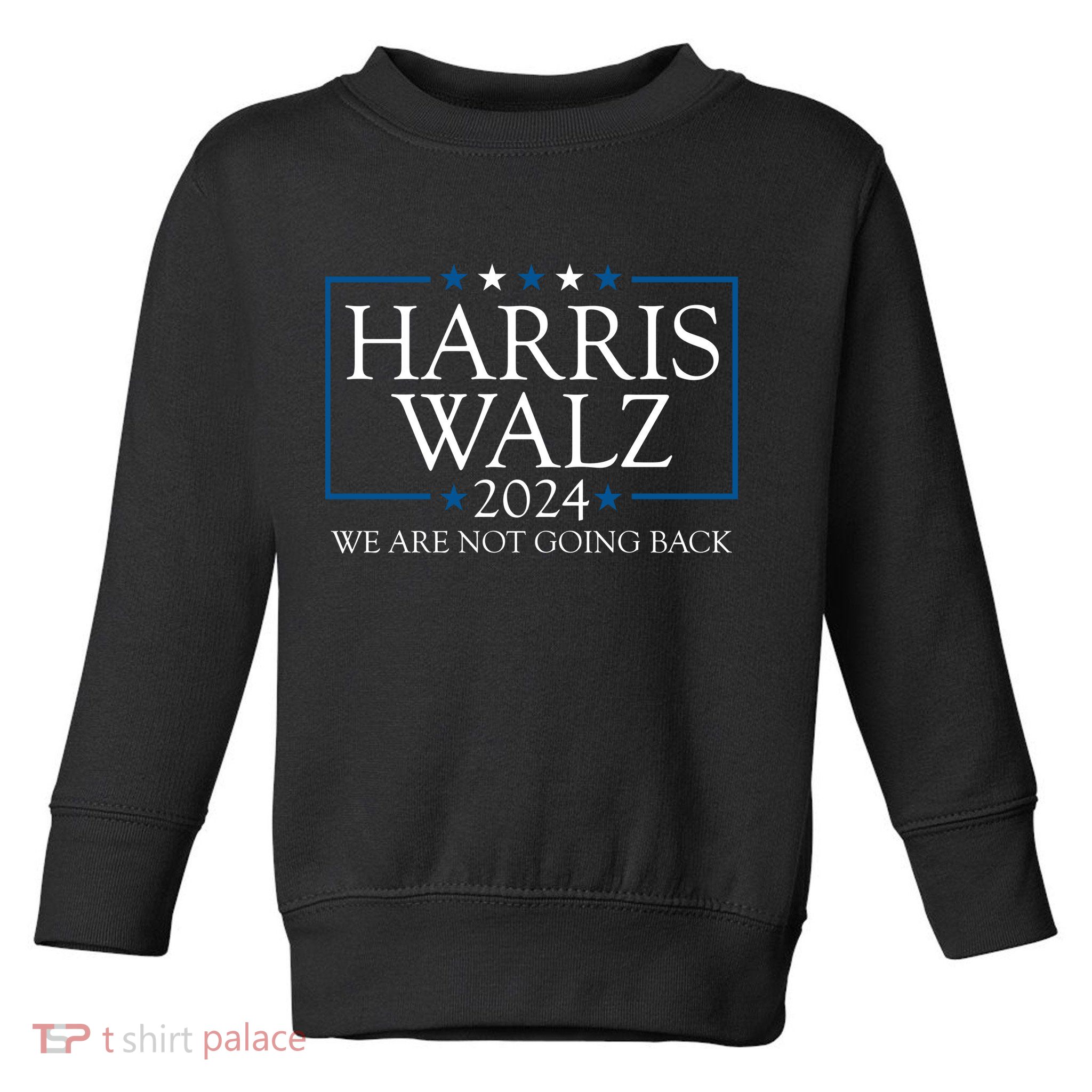 Harris Walz 2024 We Are Not Going Back Election Toddler Sweatshirt