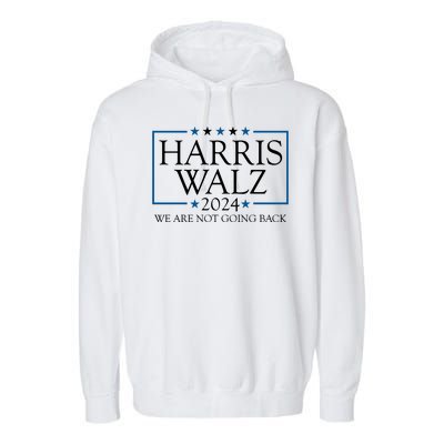 Harris Walz 2024 We Are Not Going Back Election Garment-Dyed Fleece Hoodie