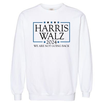 Harris Walz 2024 We Are Not Going Back Election Garment-Dyed Sweatshirt