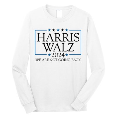 Harris Walz 2024 We Are Not Going Back Election Long Sleeve Shirt
