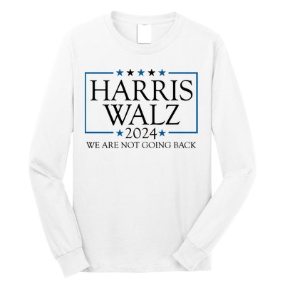 Harris Walz 2024 We Are Not Going Back Election Long Sleeve Shirt