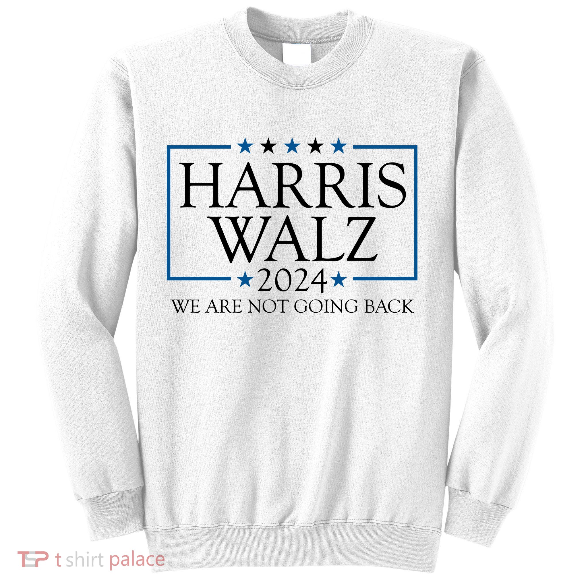 Harris Walz 2024 We Are Not Going Back Election Sweatshirt