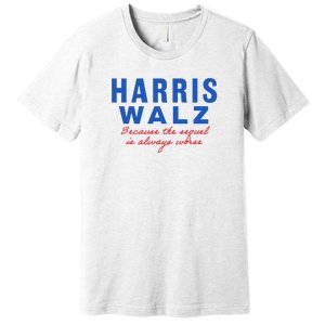 Harris Walz 2024 Because The Sequel Is Always Worse Premium T-Shirt