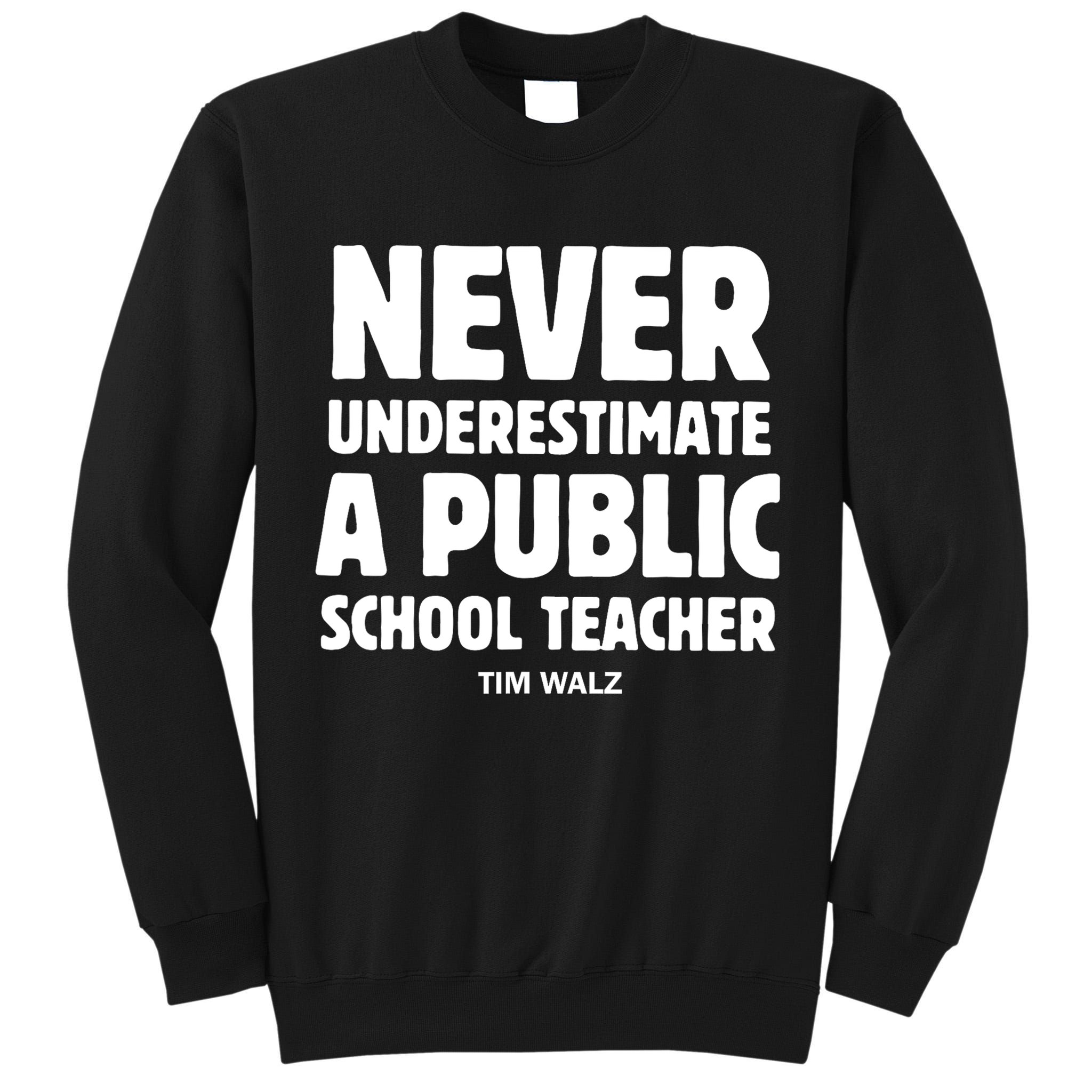 Harris Walz 2024 Never Underestimate A Public School Teacher Tall Sweatshirt