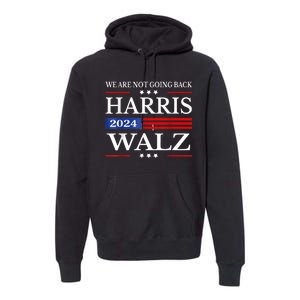 Harris Waltz 2024 Were Not Going Back Kamala Harris 2024 Premium Hoodie