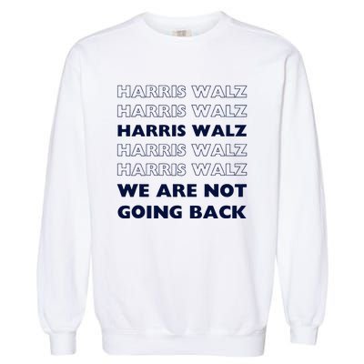 Harris Waltz 2024 We Are Not Going Back Tim Walz Kamala Garment-Dyed Sweatshirt