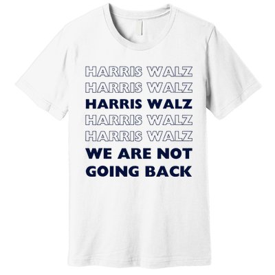 Harris Waltz 2024 We Are Not Going Back Tim Walz Kamala Premium T-Shirt