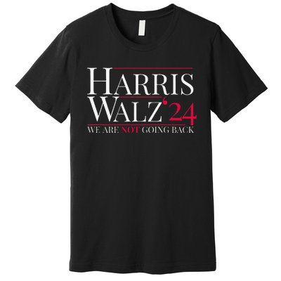 Harris Walz 2024 We Are Not Going Back Premium T-Shirt