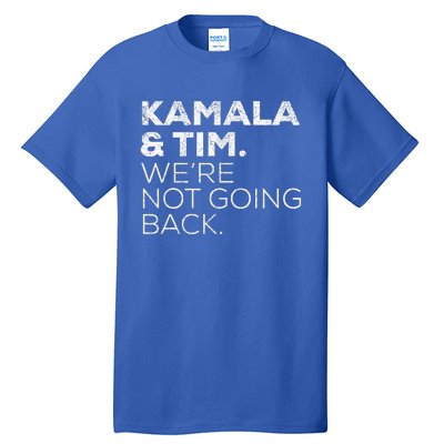 Harris Walz 2024 Kamala & Tim WeRe Not Going Back Tall T-Shirt