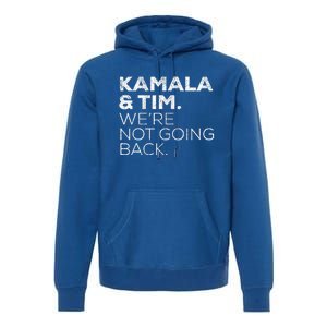 Harris Walz 2024 Kamala & Tim WeRe Not Going Back Premium Hoodie