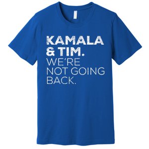 Harris Walz 2024 Kamala & Tim WeRe Not Going Back Premium T-Shirt