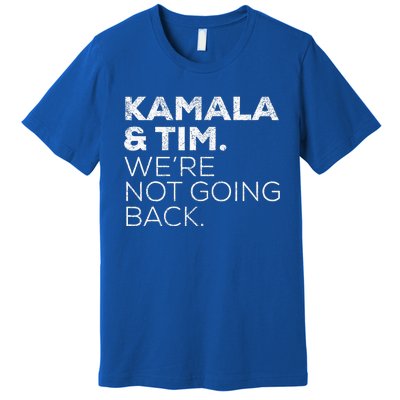 Harris Walz 2024 Kamala & Tim WeRe Not Going Back Premium T-Shirt