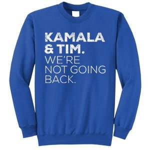 Harris Walz 2024 Kamala & Tim WeRe Not Going Back Tall Sweatshirt