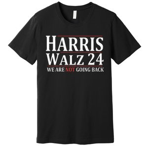 Harris Walz 24 We Are Not Going Back Political Support Premium T-Shirt