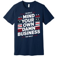 Harris Walz 2024 Mind Your Own Damn Business Premium T-Shirt