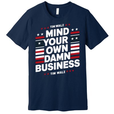 Harris Walz 2024 Mind Your Own Damn Business Premium T-Shirt