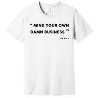 Harris Walz 2024 Mind Your Own Damn Business Premium T-Shirt