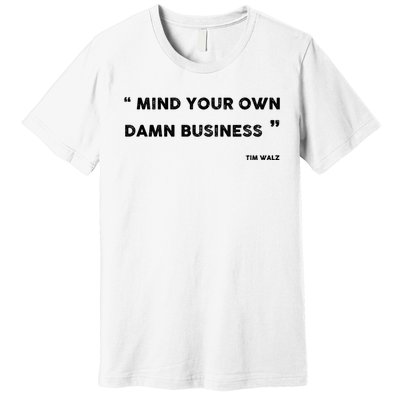 Harris Walz 2024 Mind Your Own Damn Business Premium T-Shirt