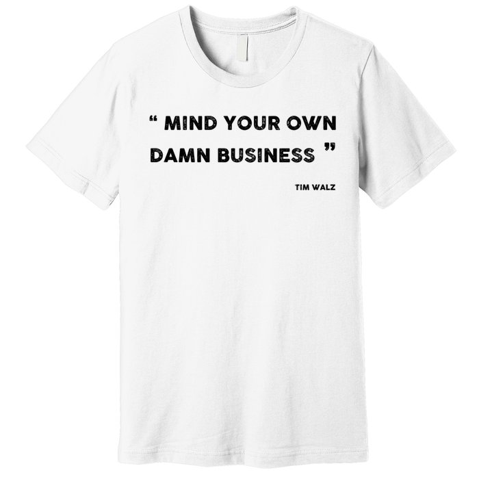 Harris Walz 2024 Mind Your Own Damn Business Premium T-Shirt