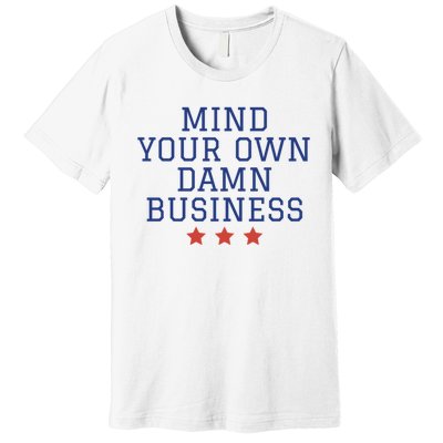 Harris Walz 2024 Mind Your Own Damn Business Premium T-Shirt