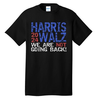 Harris Walz 2024 We Are Not Going Back Support Kamala Harris Tall T-Shirt