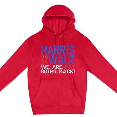 Harris Walz 2024 We Are Not Going Back Support Kamala Harris Premium Pullover Hoodie