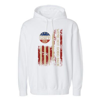 Harris Waltz 2024 Election Were Not Going Back Usa Flag Garment-Dyed Fleece Hoodie