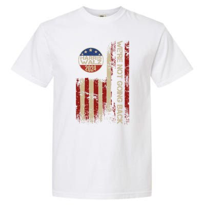 Harris Waltz 2024 Election Were Not Going Back Usa Flag Garment-Dyed Heavyweight T-Shirt