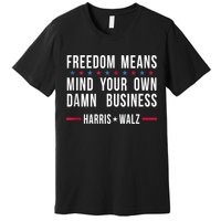 Harris Walz 2024 Mind Your Own Damn Business Premium T-Shirt