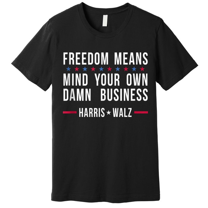 Harris Walz 2024 Mind Your Own Damn Business Premium T-Shirt