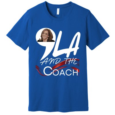 Harris Walz 2024 Comma La And The Coach Kamala Image Great Gift Premium T-Shirt